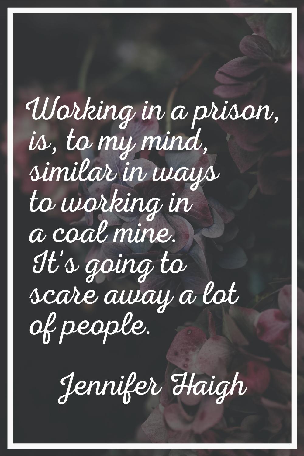 Working in a prison, is, to my mind, similar in ways to working in a coal mine. It's going to scare