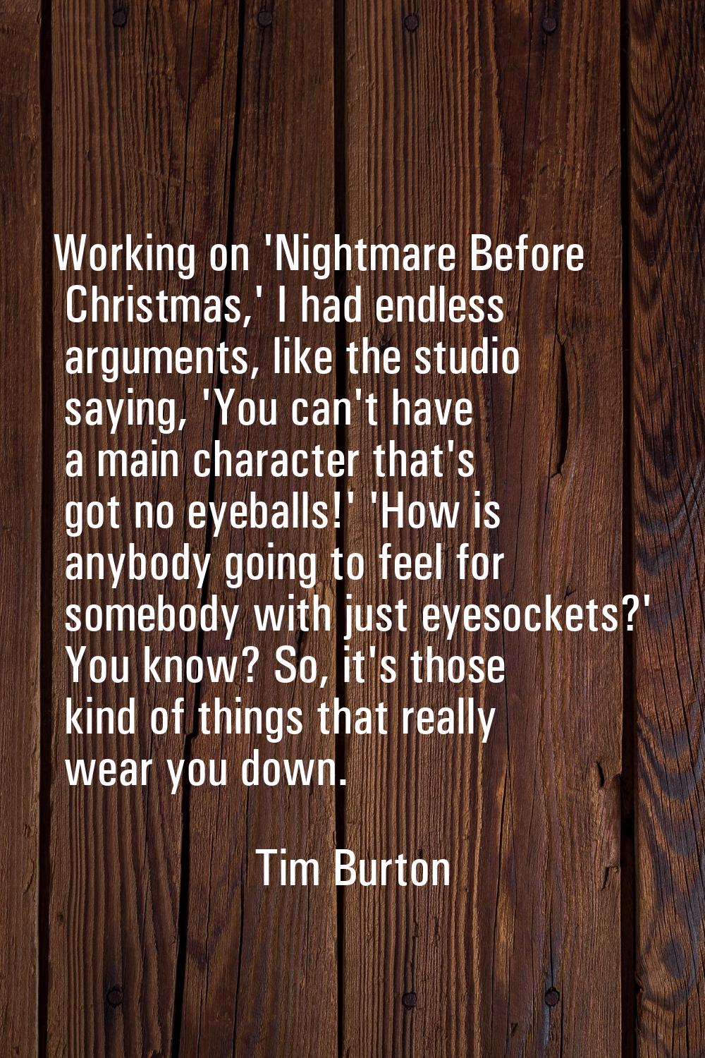 Working on 'Nightmare Before Christmas,' I had endless arguments, like the studio saying, 'You can'