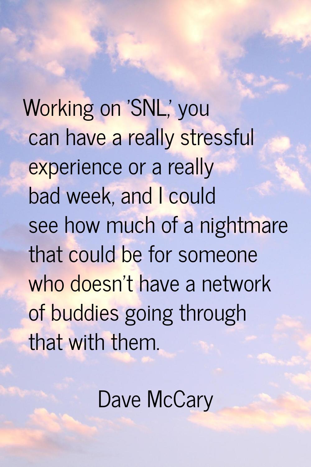 Working on 'SNL,' you can have a really stressful experience or a really bad week, and I could see 