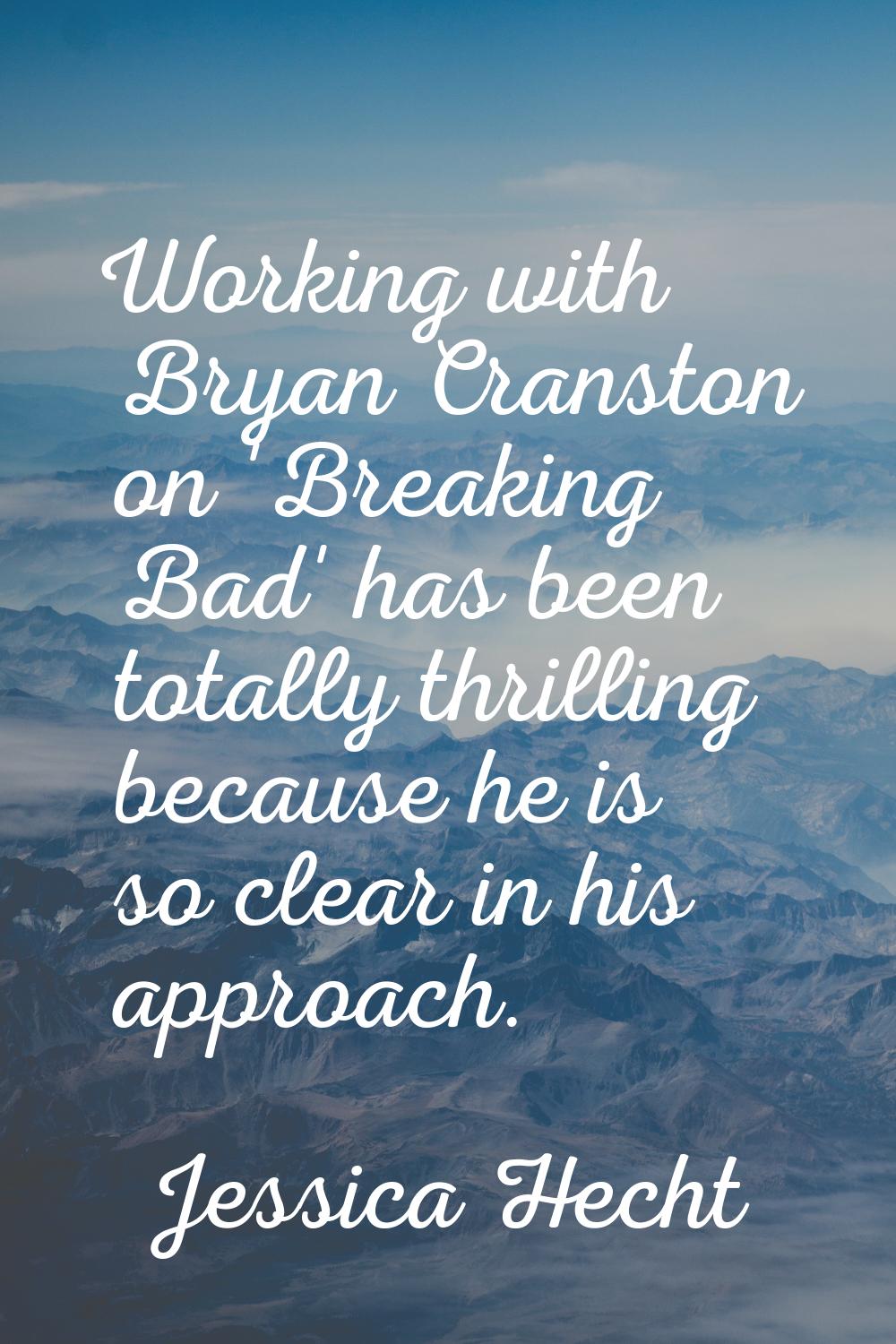 Working with Bryan Cranston on 'Breaking Bad' has been totally thrilling because he is so clear in 