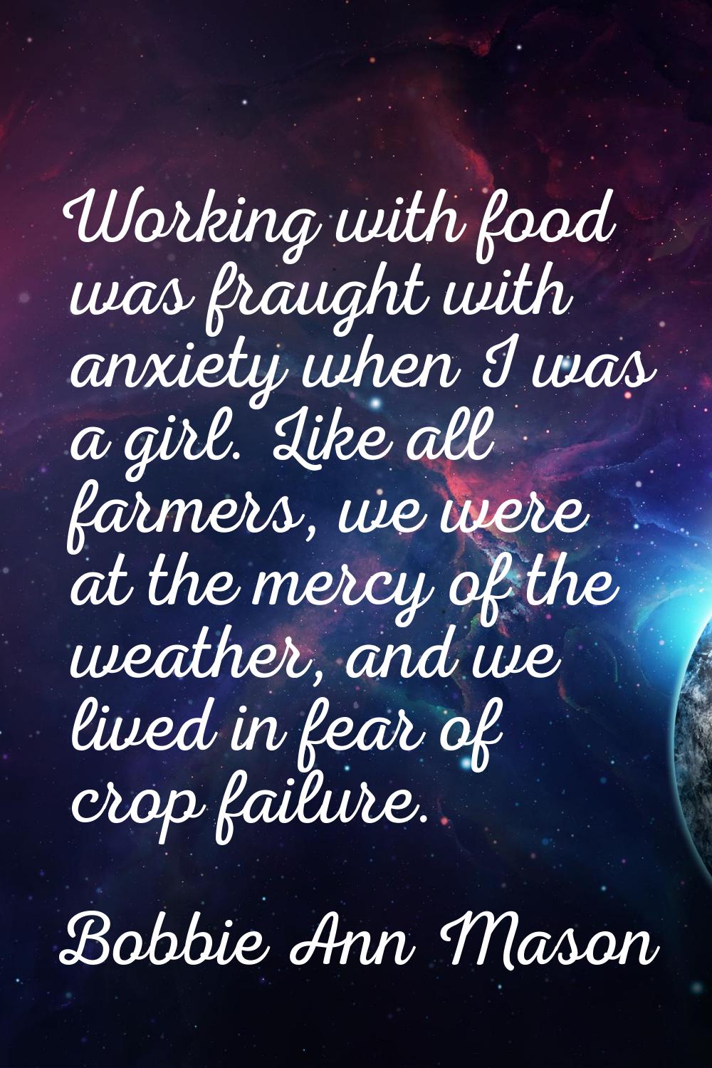 Working with food was fraught with anxiety when I was a girl. Like all farmers, we were at the merc