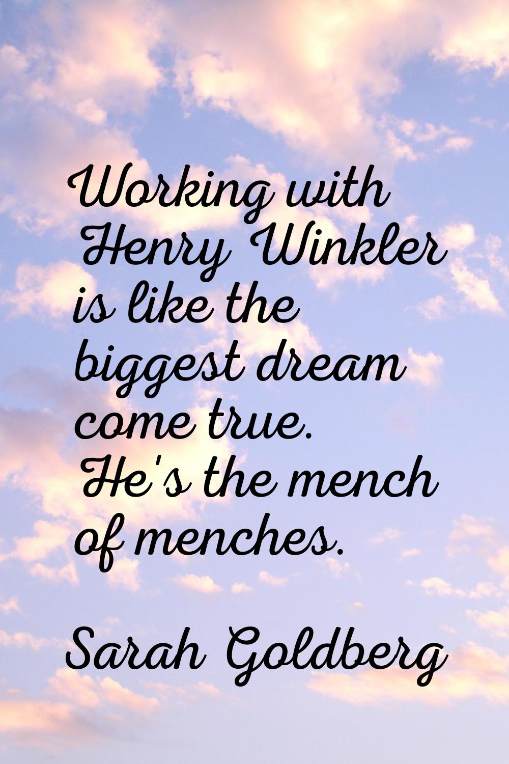 Working with Henry Winkler is like the biggest dream come true. He's the mench of menches.