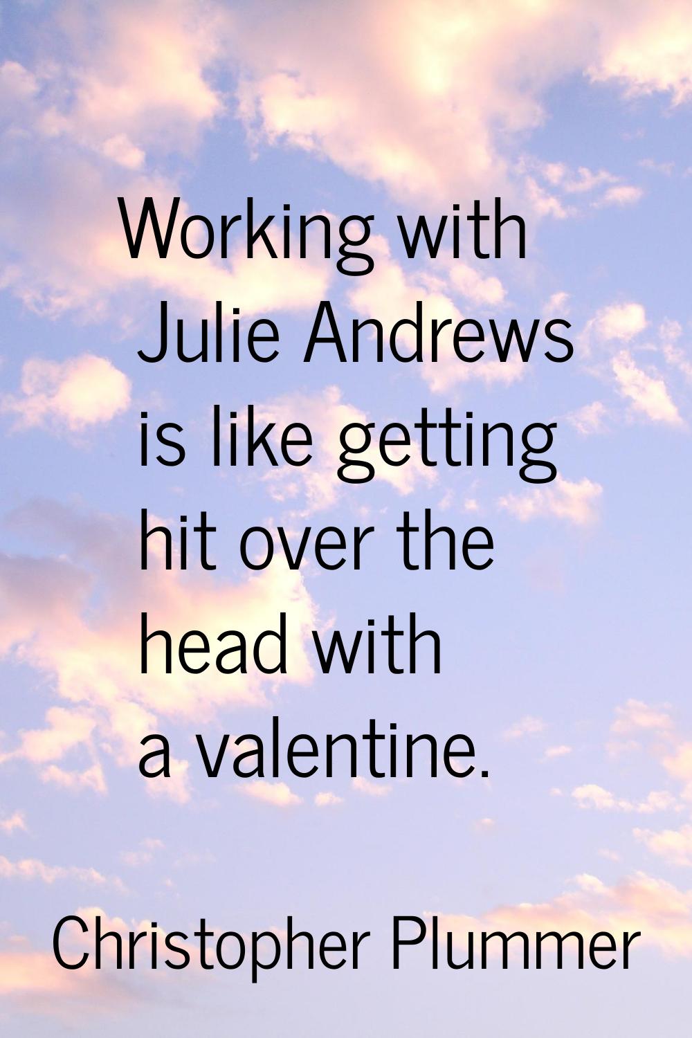 Working with Julie Andrews is like getting hit over the head with a valentine.