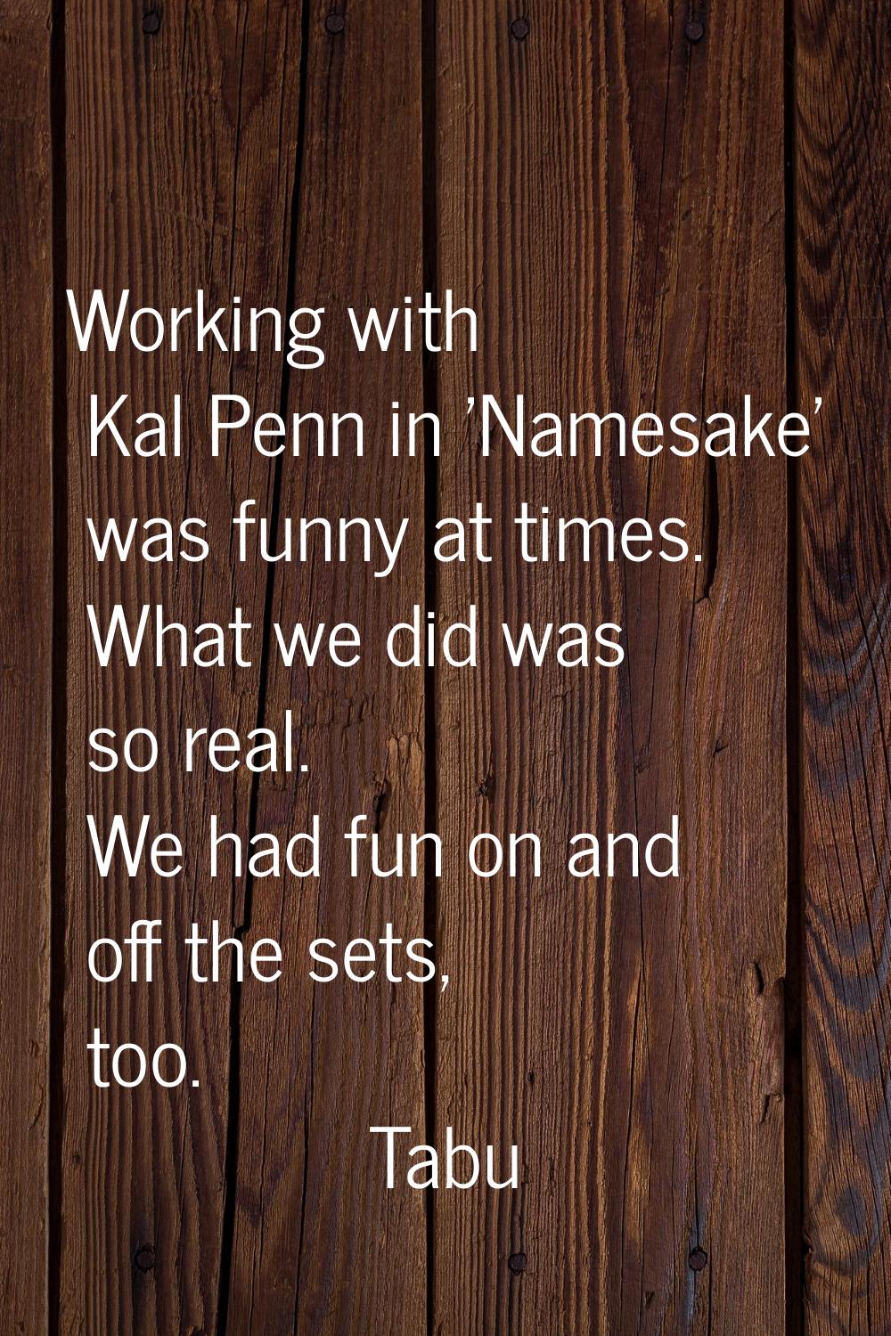 Working with Kal Penn in 'Namesake' was funny at times. What we did was so real. We had fun on and 