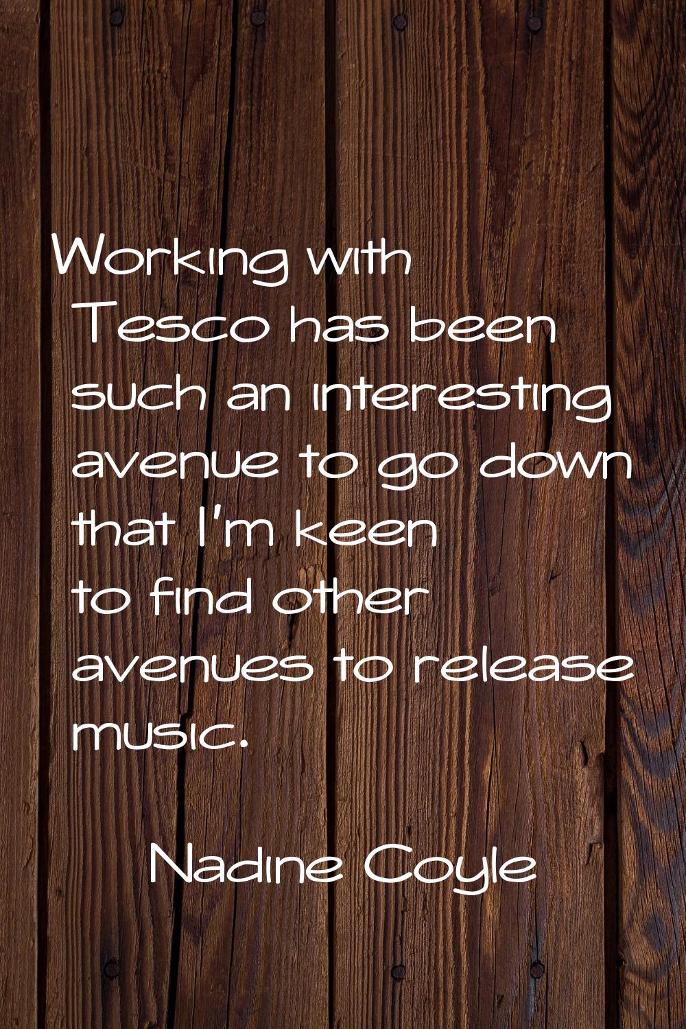 Working with Tesco has been such an interesting avenue to go down that I'm keen to find other avenu