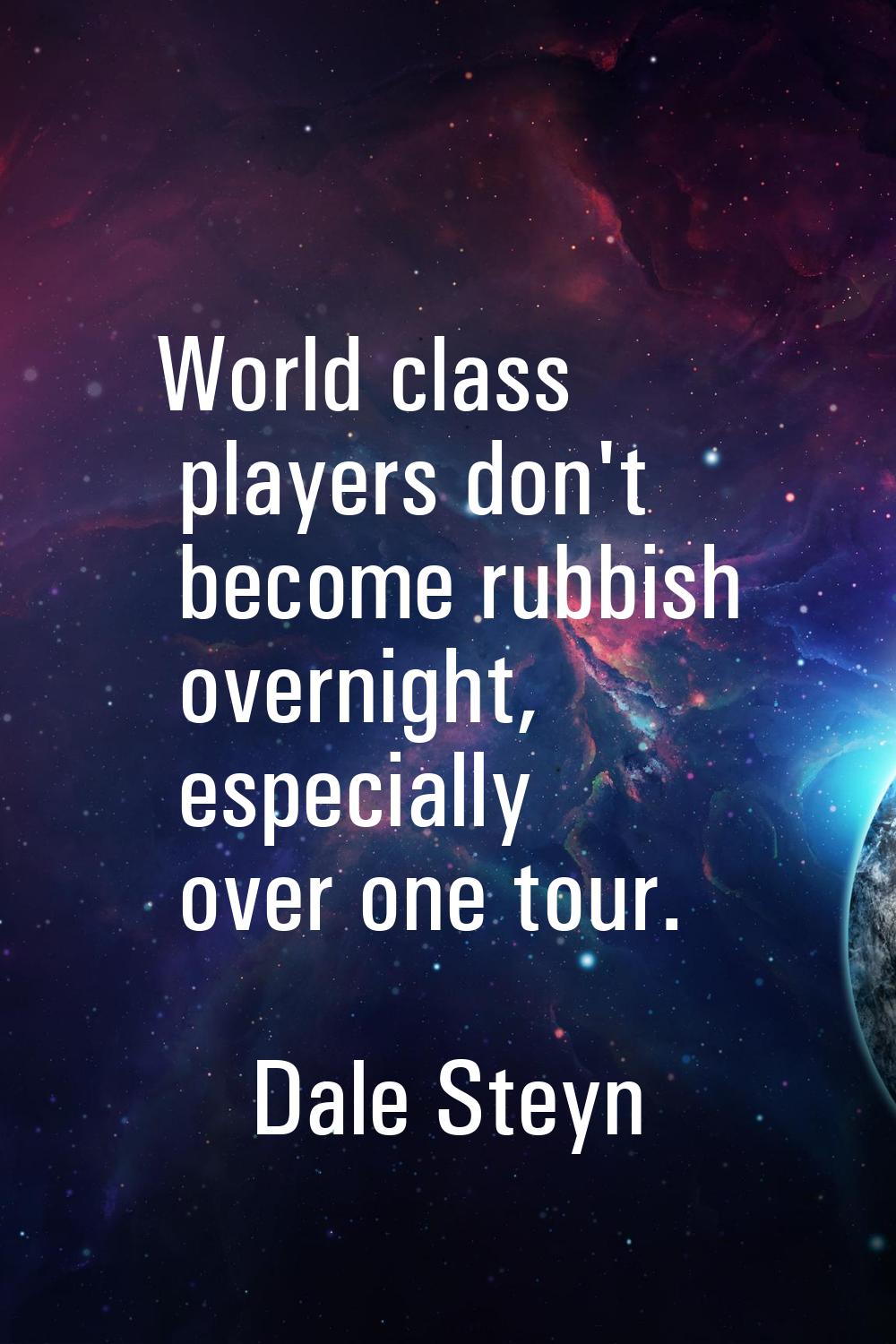 World class players don't become rubbish overnight, especially over one tour.