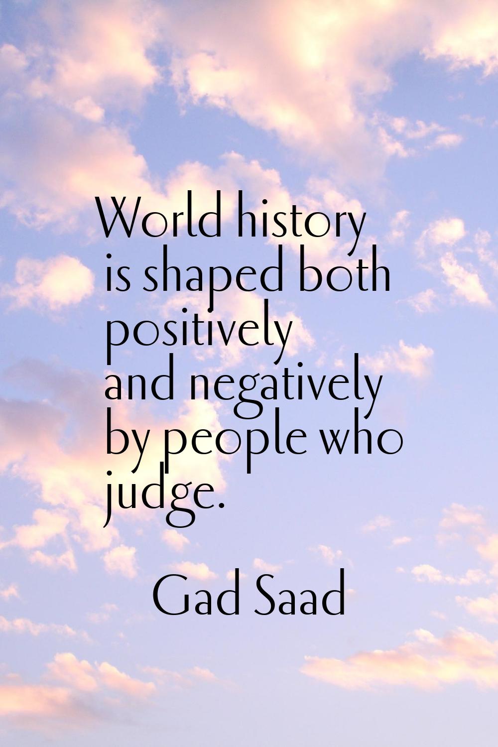 World history is shaped both positively and negatively by people who judge.