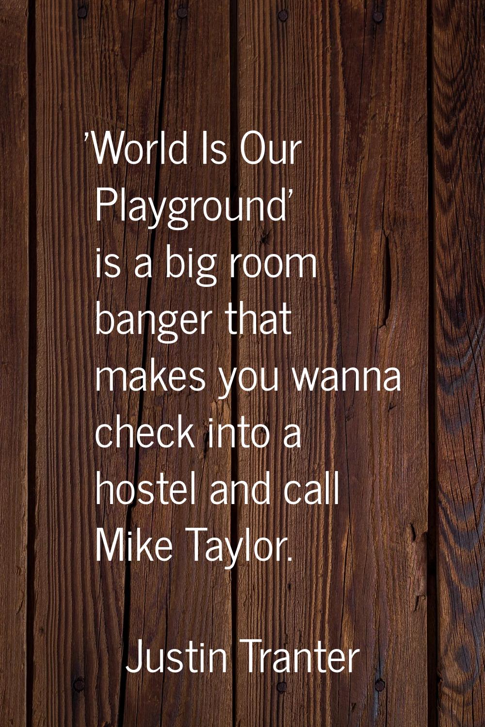 'World Is Our Playground' is a big room banger that makes you wanna check into a hostel and call Mi