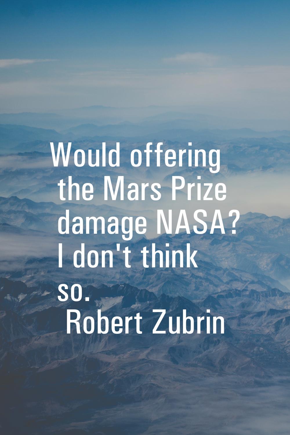 Would offering the Mars Prize damage NASA? I don't think so.