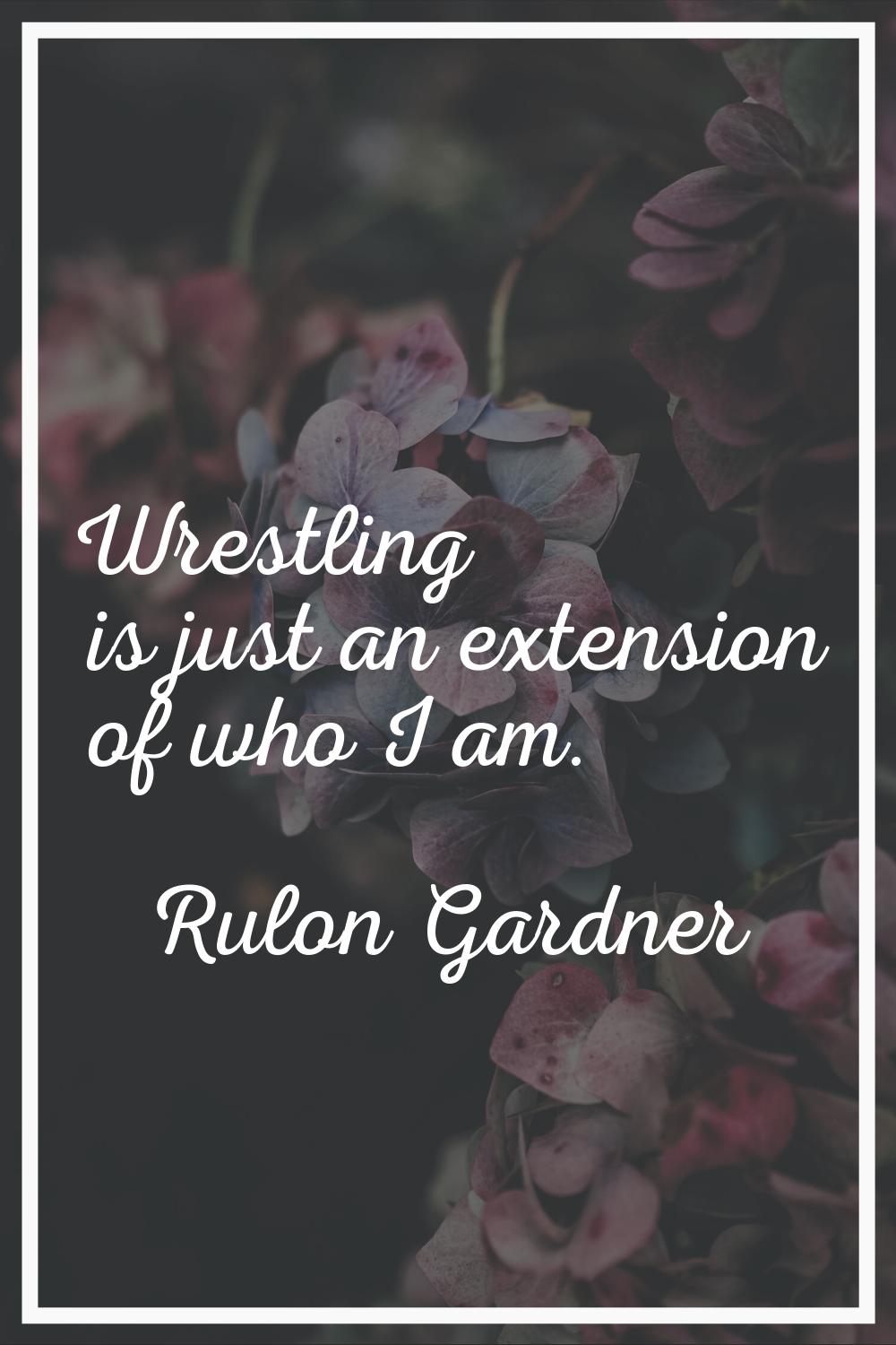 Wrestling is just an extension of who I am.