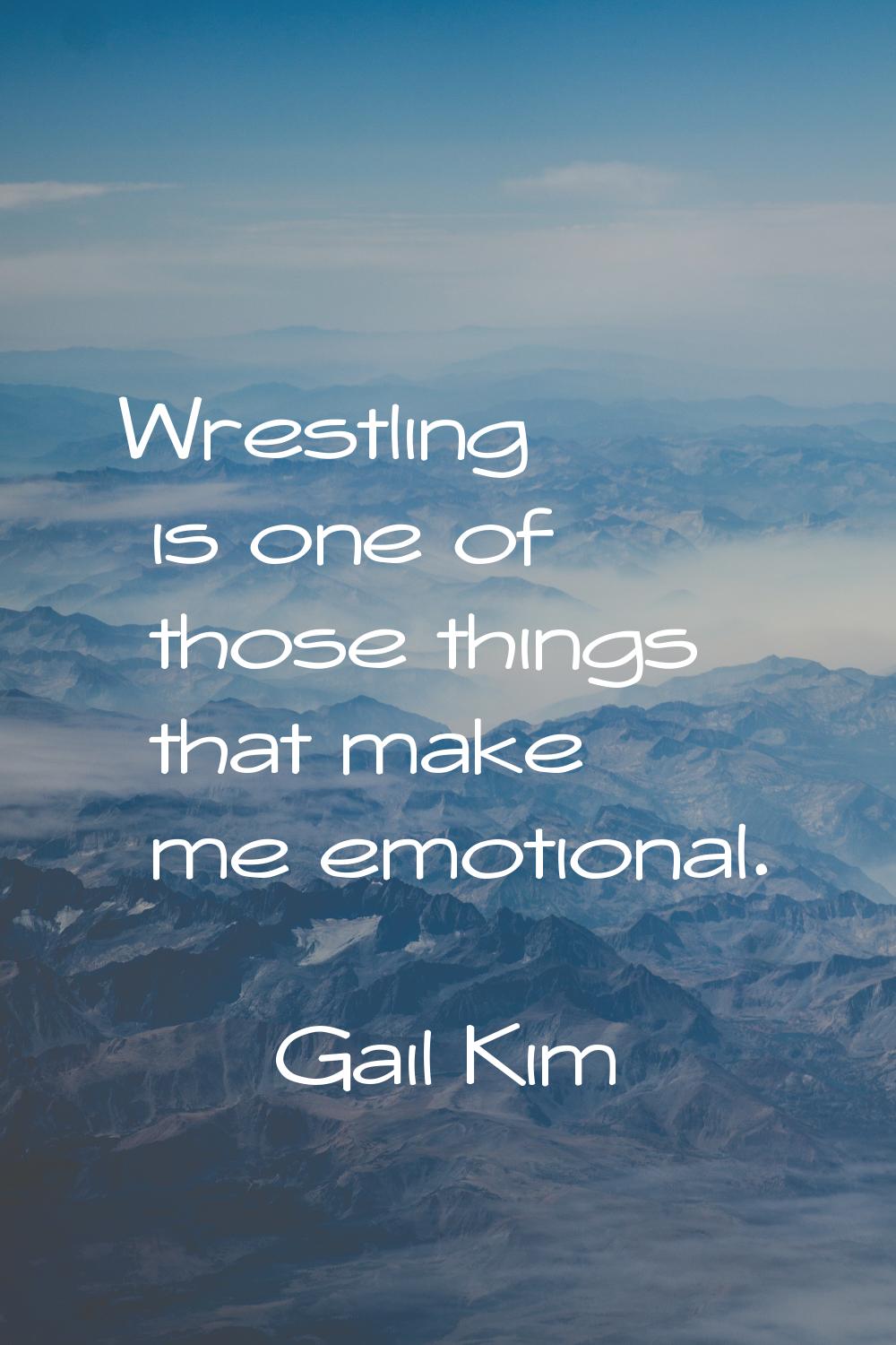 Wrestling is one of those things that make me emotional.