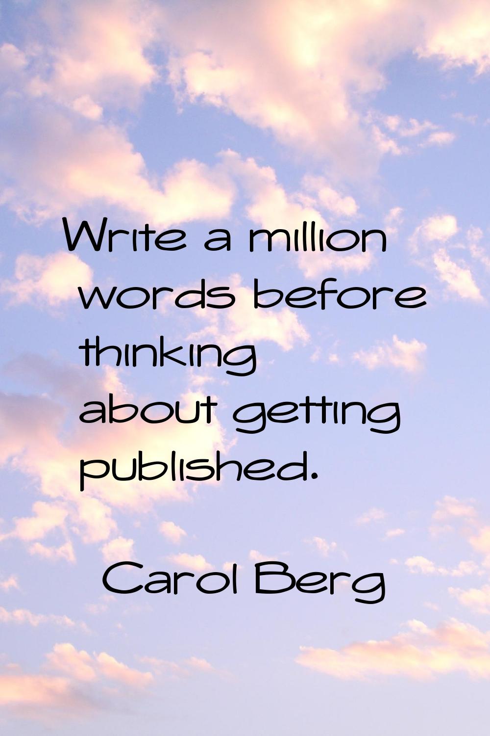 Write a million words before thinking about getting published.