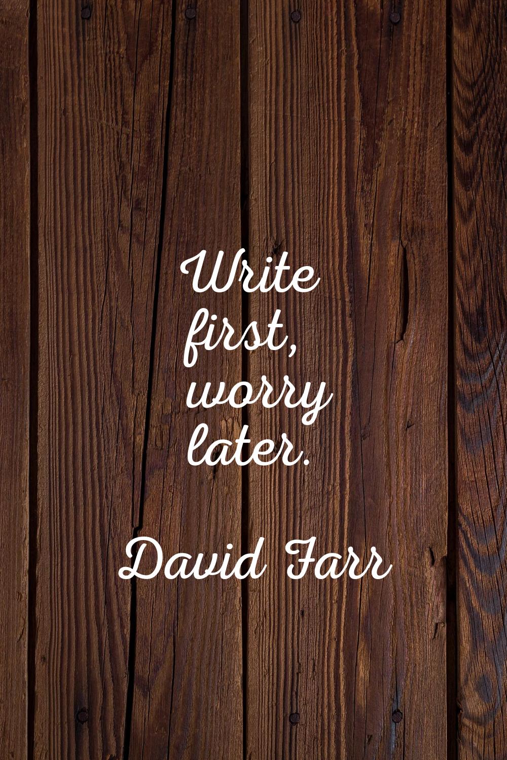 Write first, worry later.