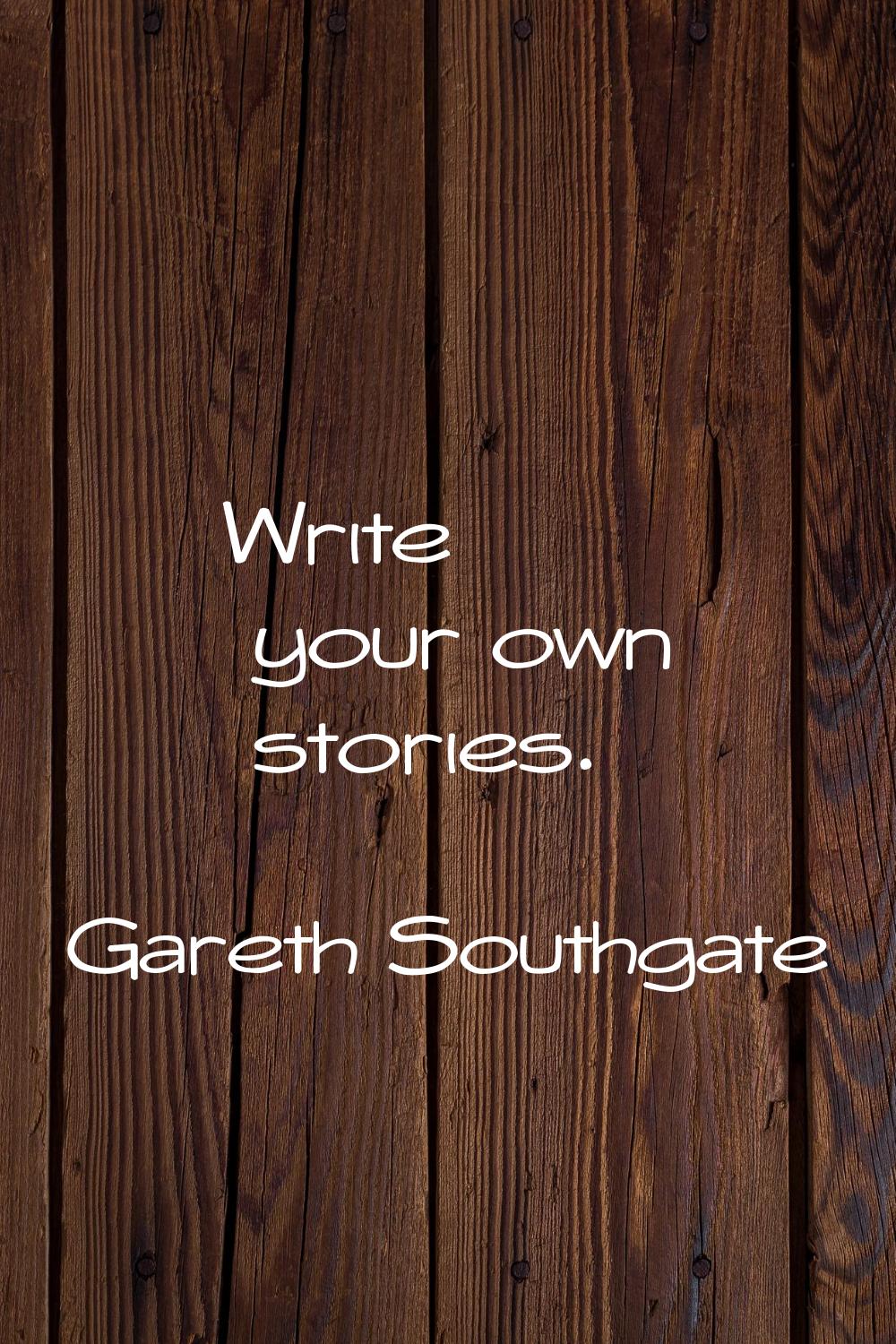 Write your own stories.