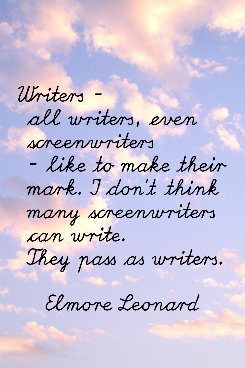 Writers - all writers, even screenwriters - like to make their mark. I don't think many screenwrite