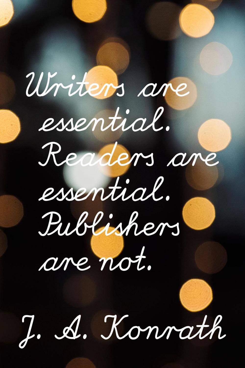 Writers are essential. Readers are essential. Publishers are not.