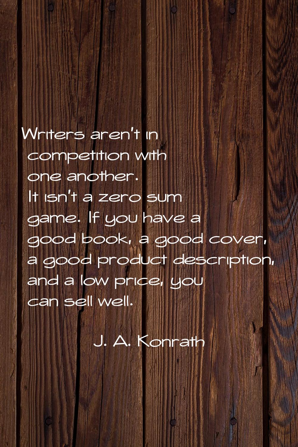 Writers aren't in competition with one another. It isn't a zero sum game. If you have a good book, 