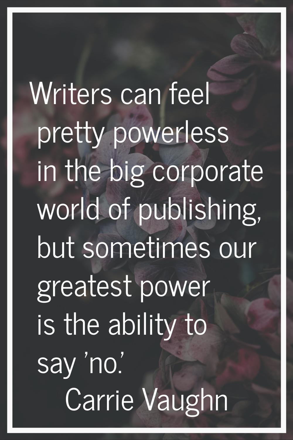 Writers can feel pretty powerless in the big corporate world of publishing, but sometimes our great
