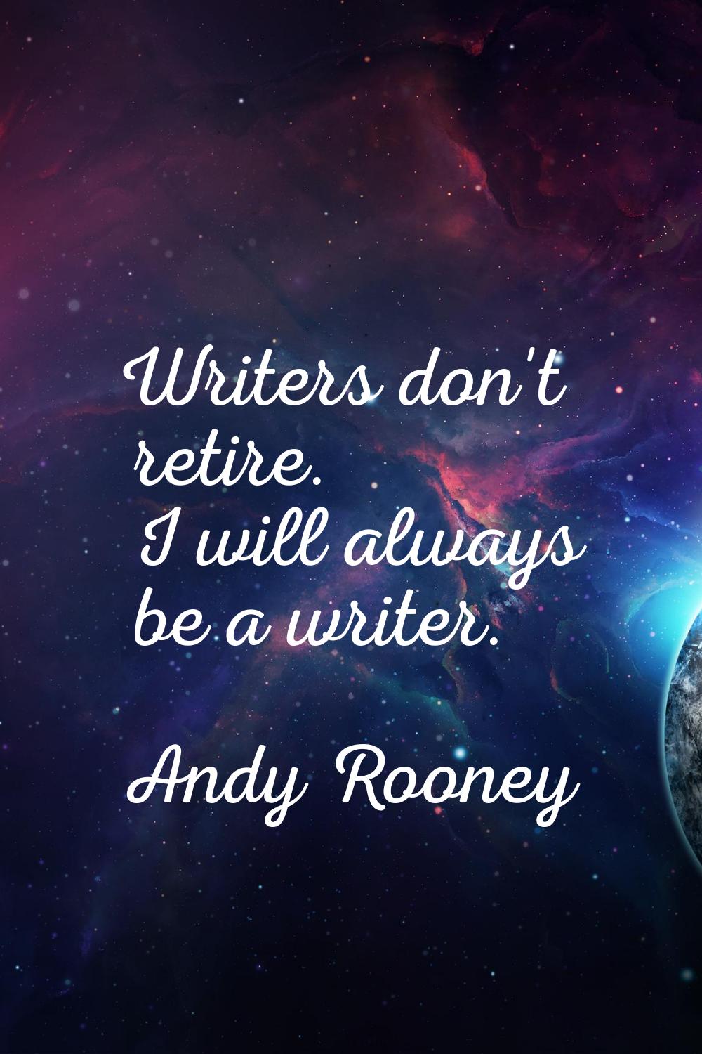 Writers don't retire. I will always be a writer.