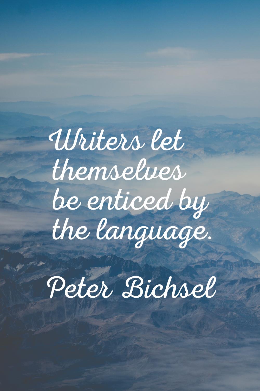 Writers let themselves be enticed by the language.