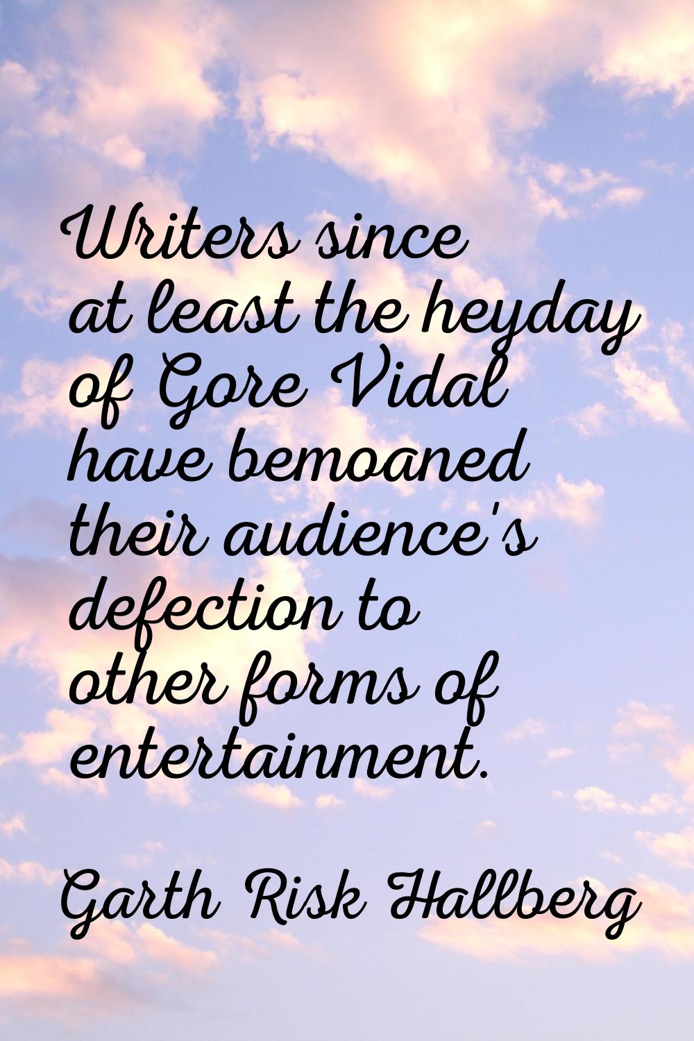Writers since at least the heyday of Gore Vidal have bemoaned their audience's defection to other f
