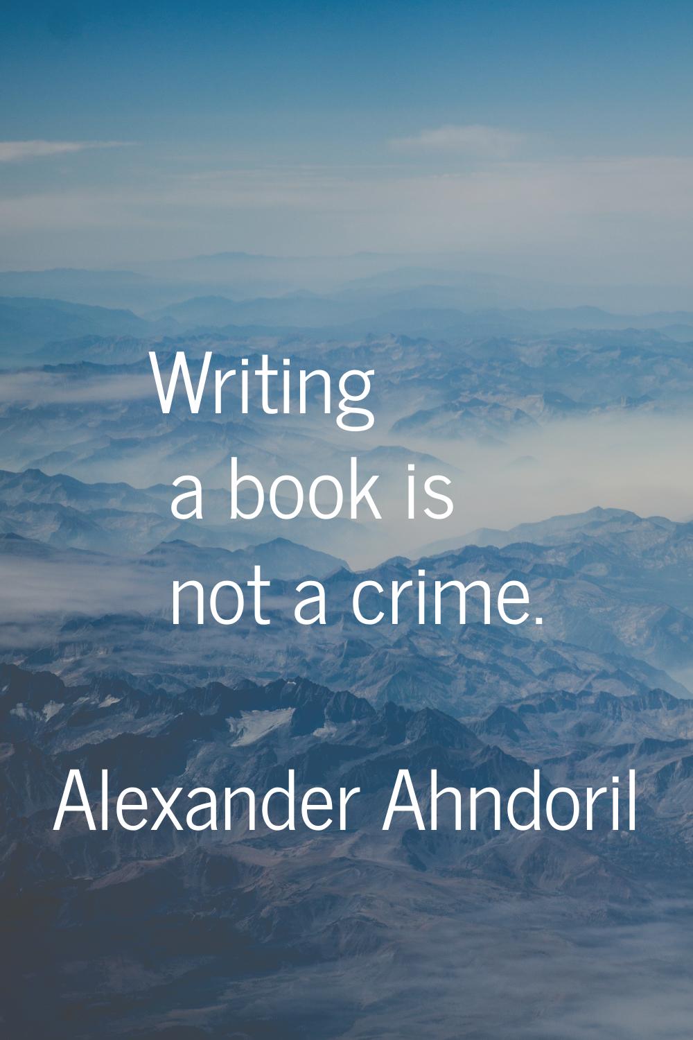 Writing a book is not a crime.