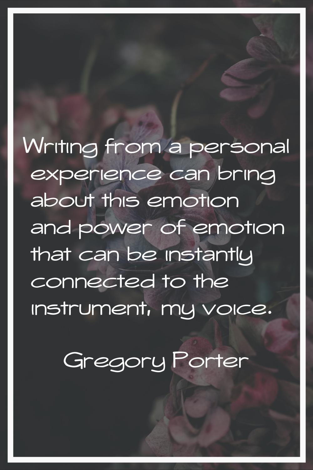 Writing from a personal experience can bring about this emotion and power of emotion that can be in