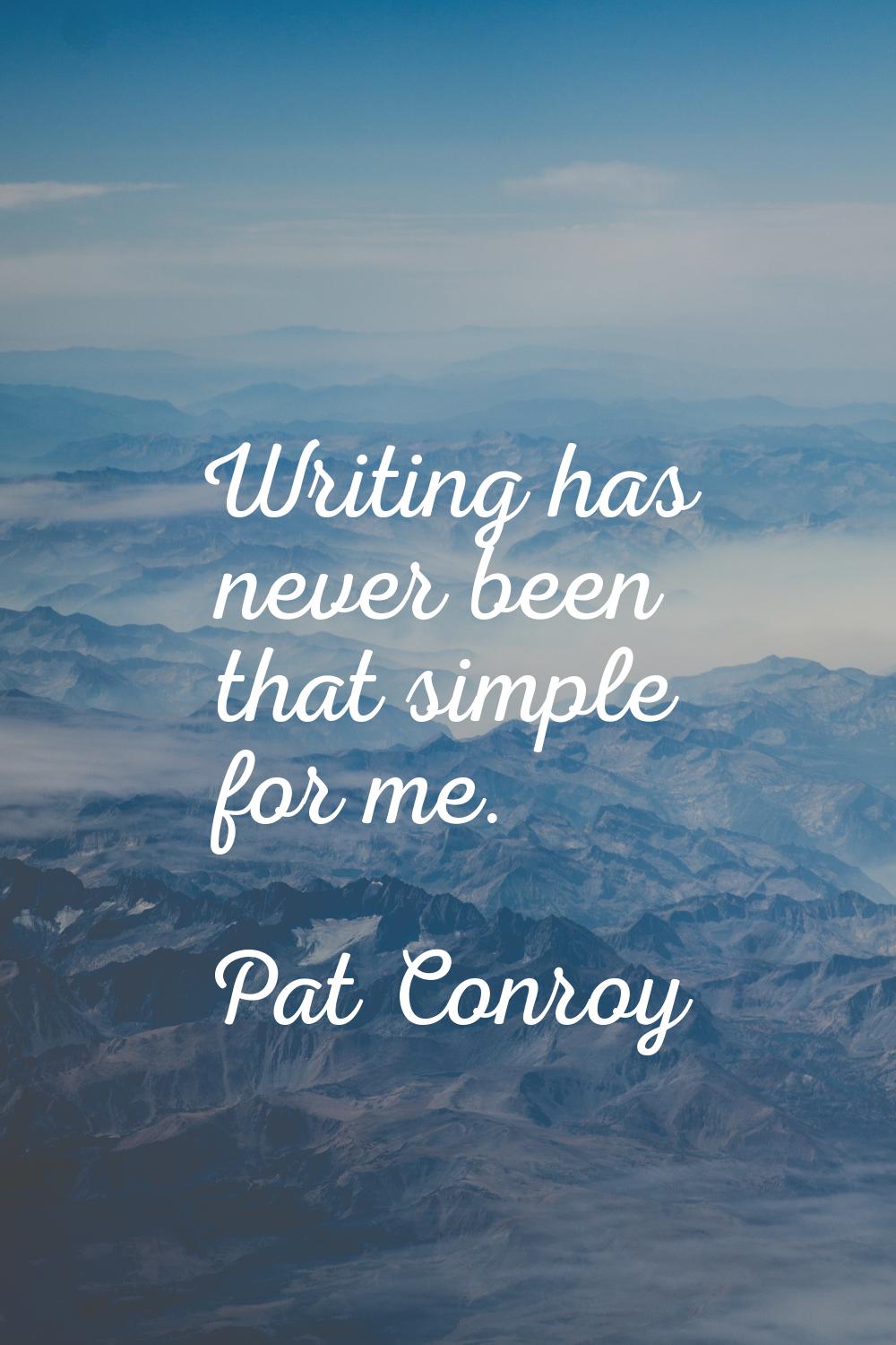 Writing has never been that simple for me.