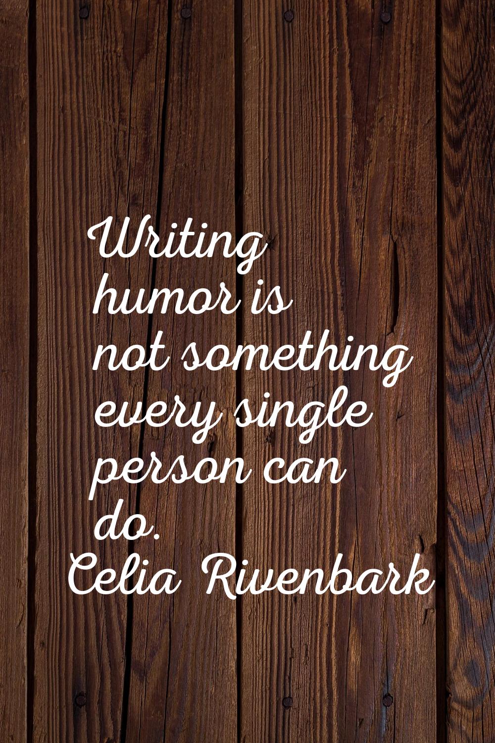 Writing humor is not something every single person can do.