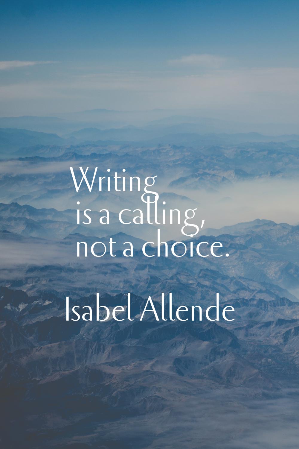 Writing is a calling, not a choice.