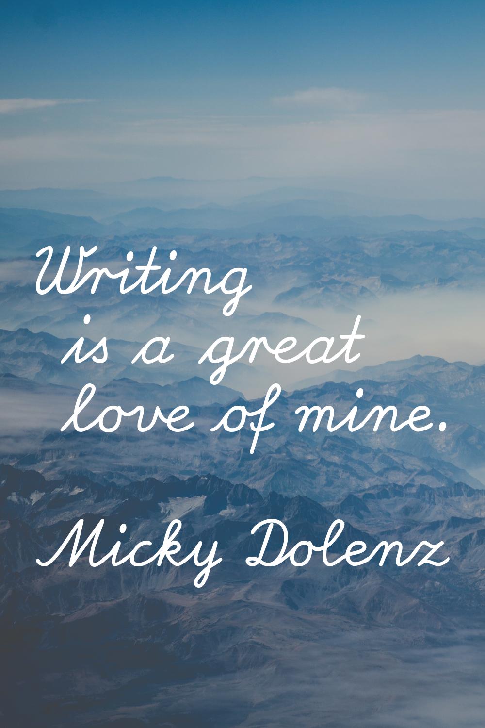 Writing is a great love of mine.