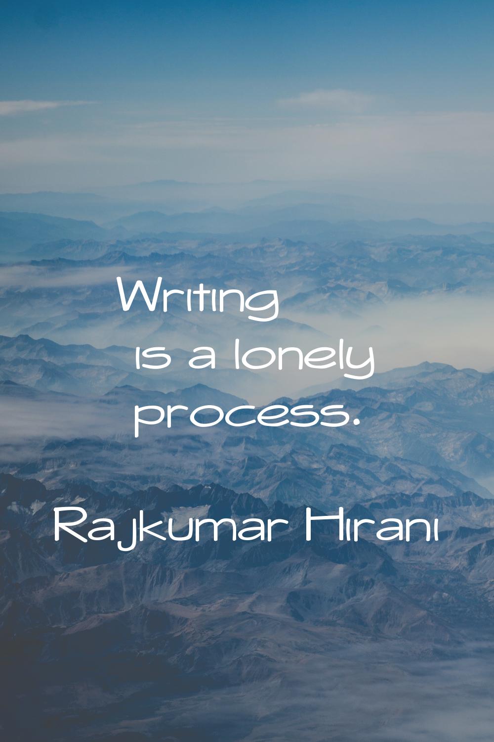 Writing is a lonely process.