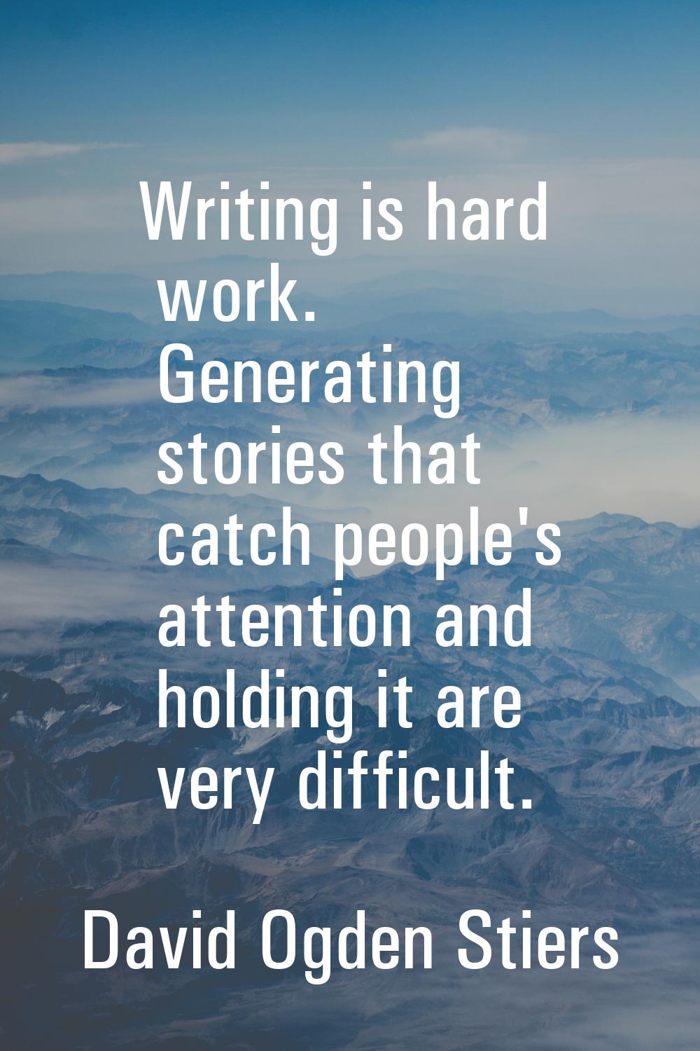 Writing is hard work. Generating stories that catch people's attention and holding it are very diff