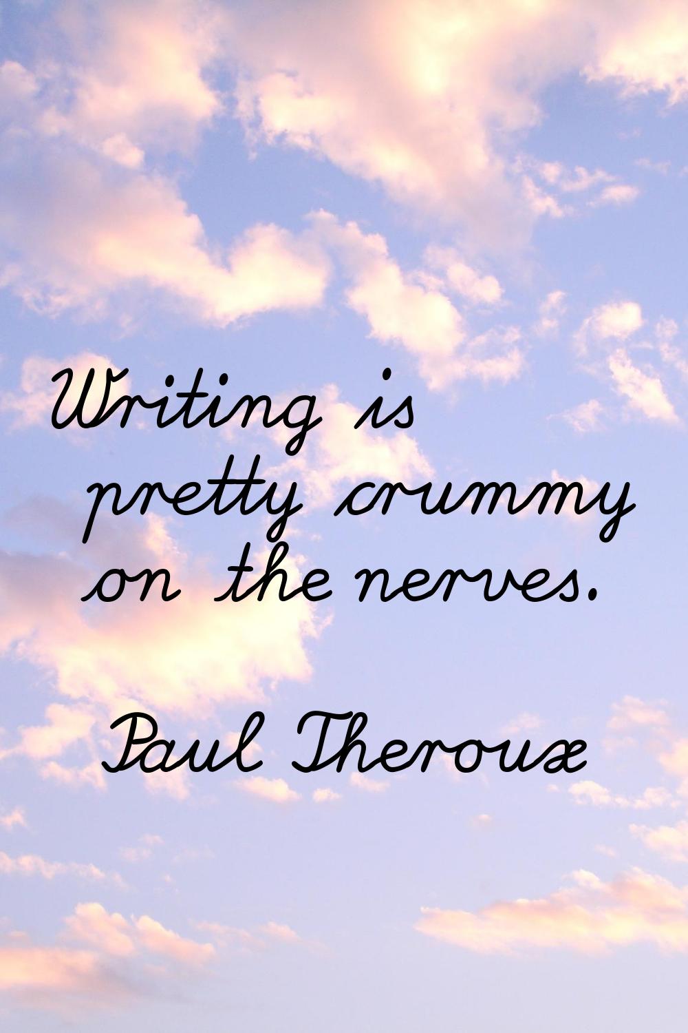 Writing is pretty crummy on the nerves.