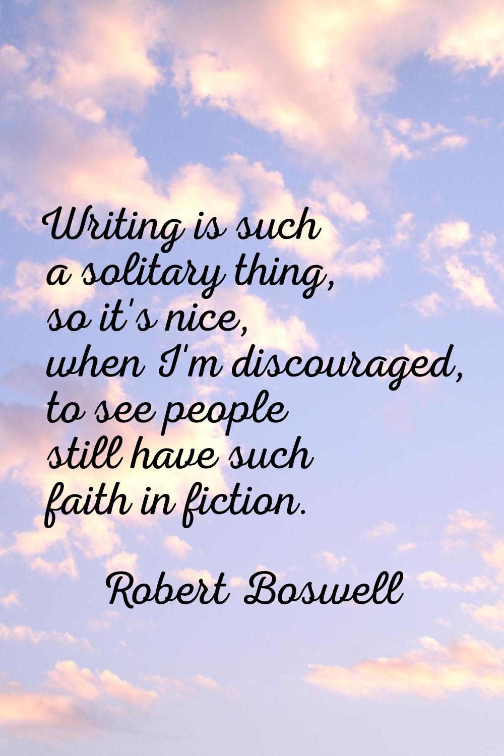 Writing is such a solitary thing, so it's nice, when I'm discouraged, to see people still have such