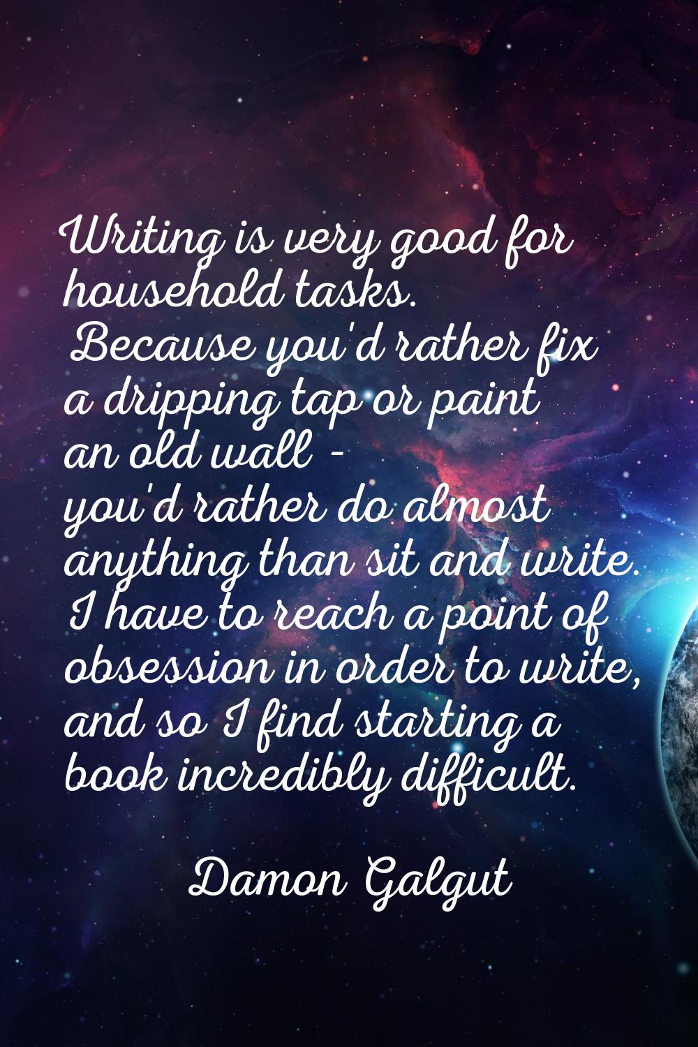 Writing is very good for household tasks. Because you'd rather fix a dripping tap or paint an old w