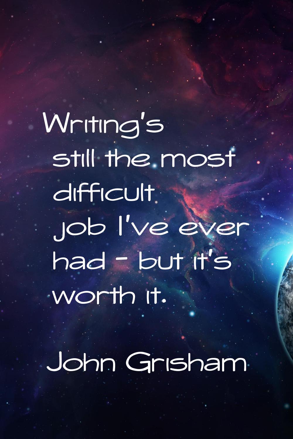 Writing's still the most difficult job I've ever had - but it's worth it.