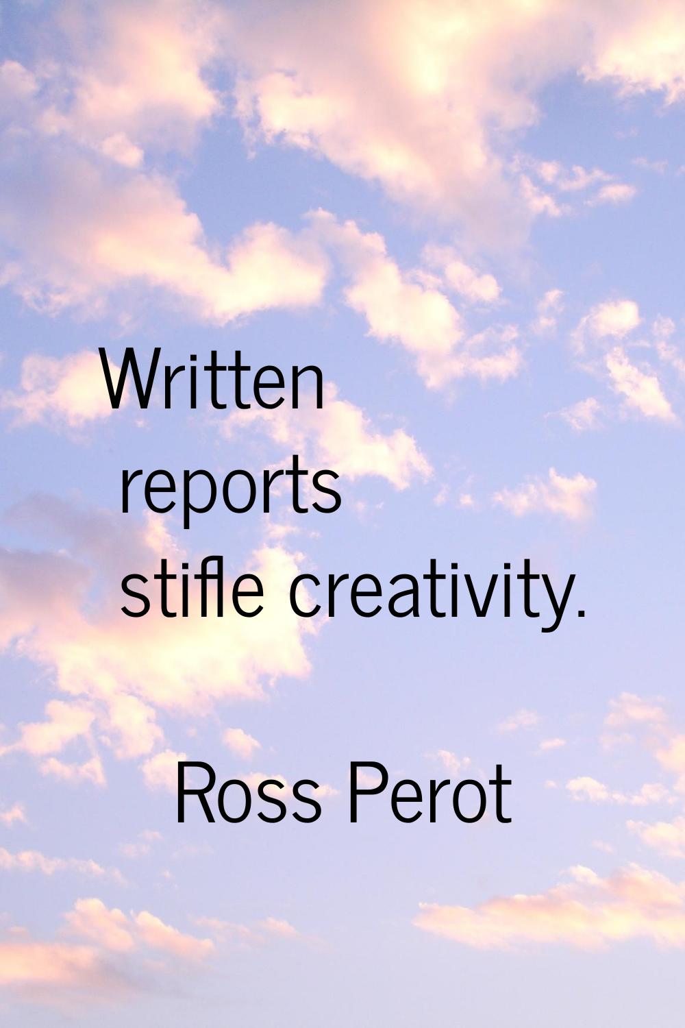 Written reports stifle creativity.