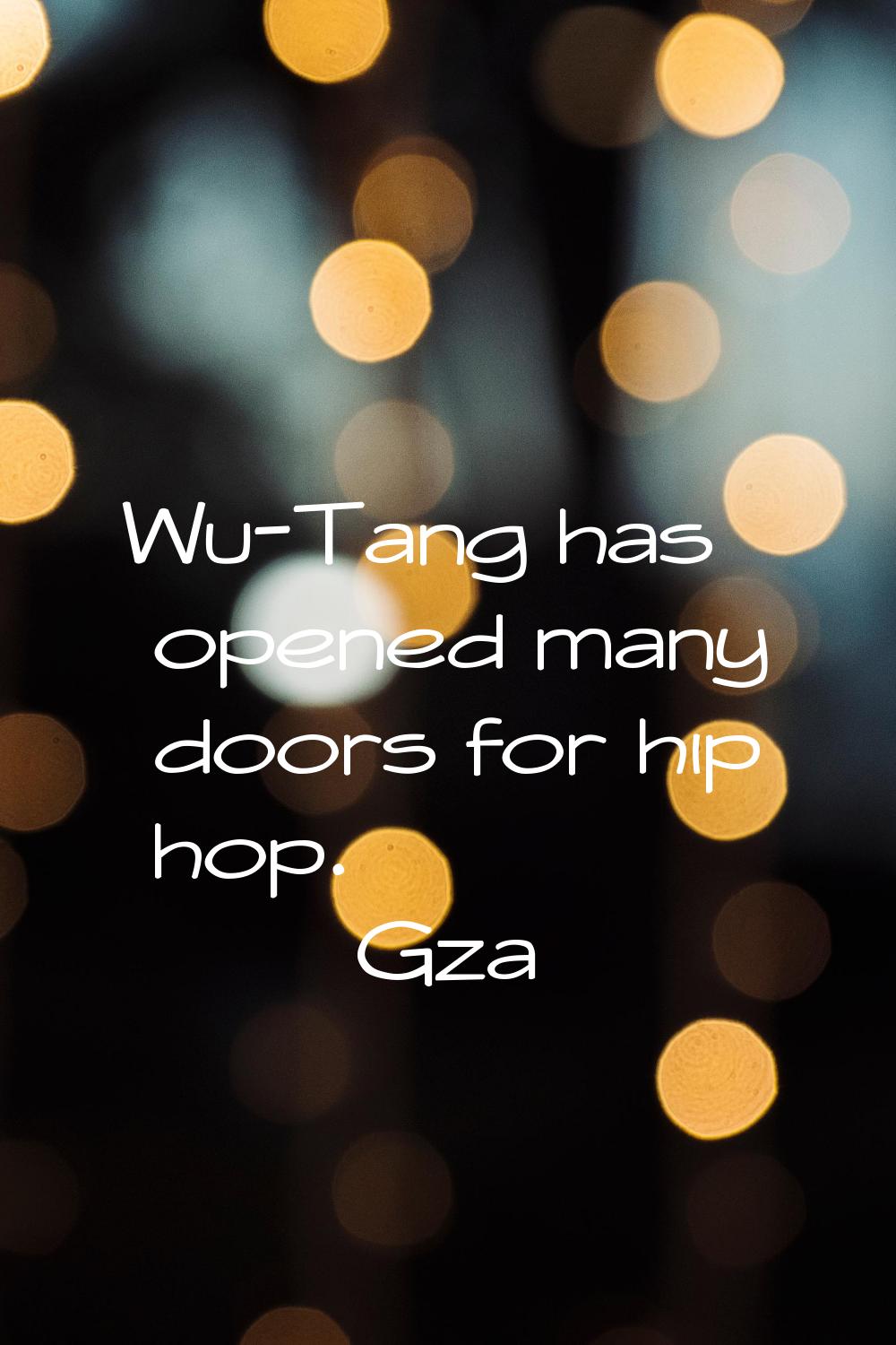 Wu-Tang has opened many doors for hip hop.