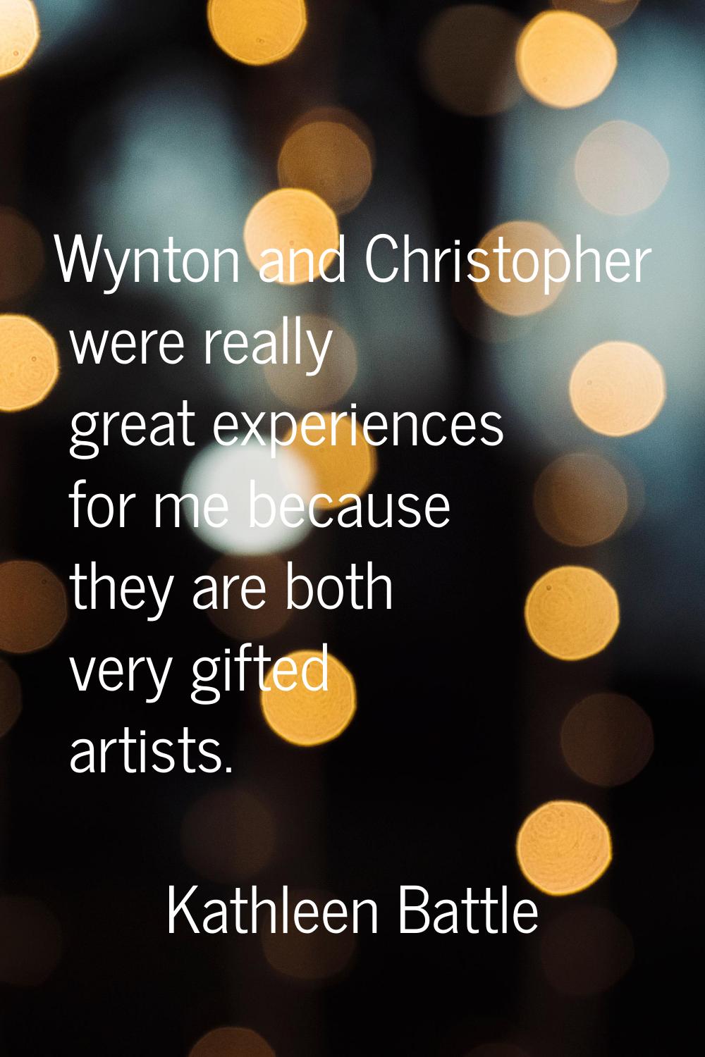 Wynton and Christopher were really great experiences for me because they are both very gifted artis