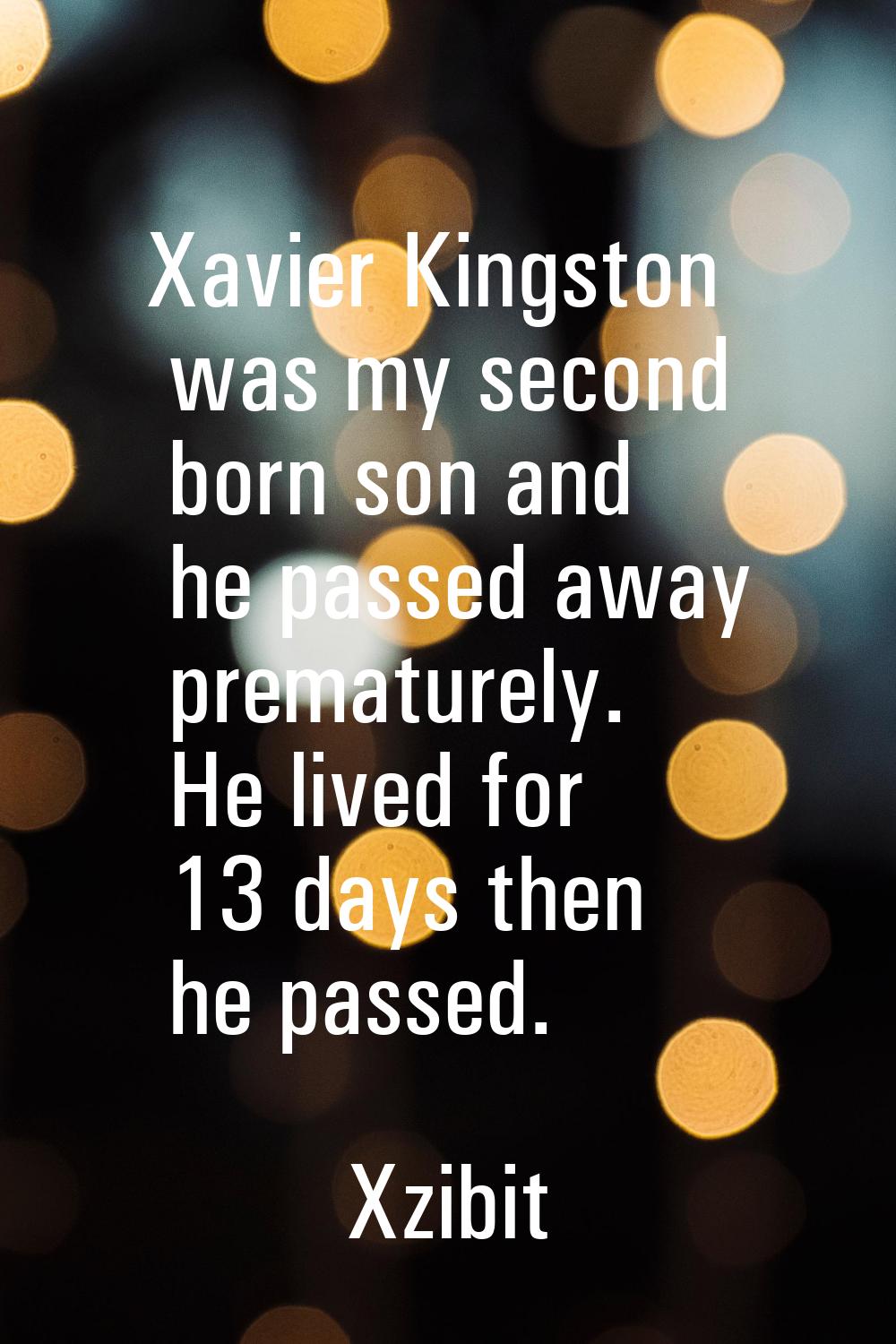 Xavier Kingston was my second born son and he passed away prematurely. He lived for 13 days then he