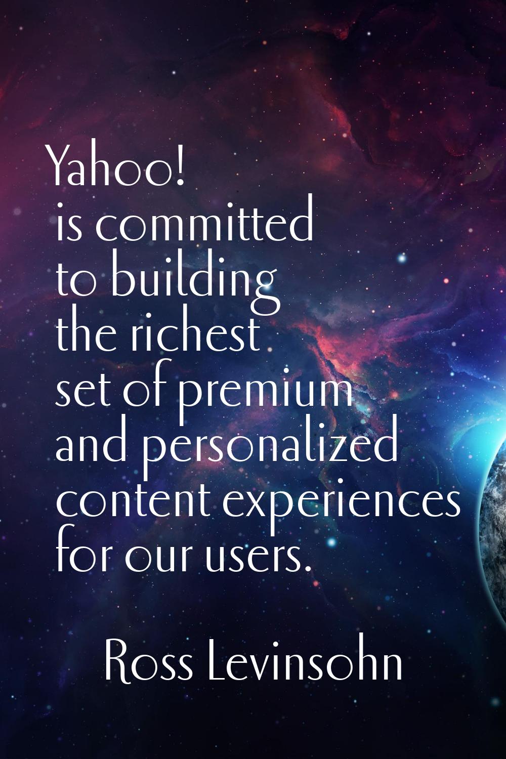 Yahoo! is committed to building the richest set of premium and personalized content experiences for