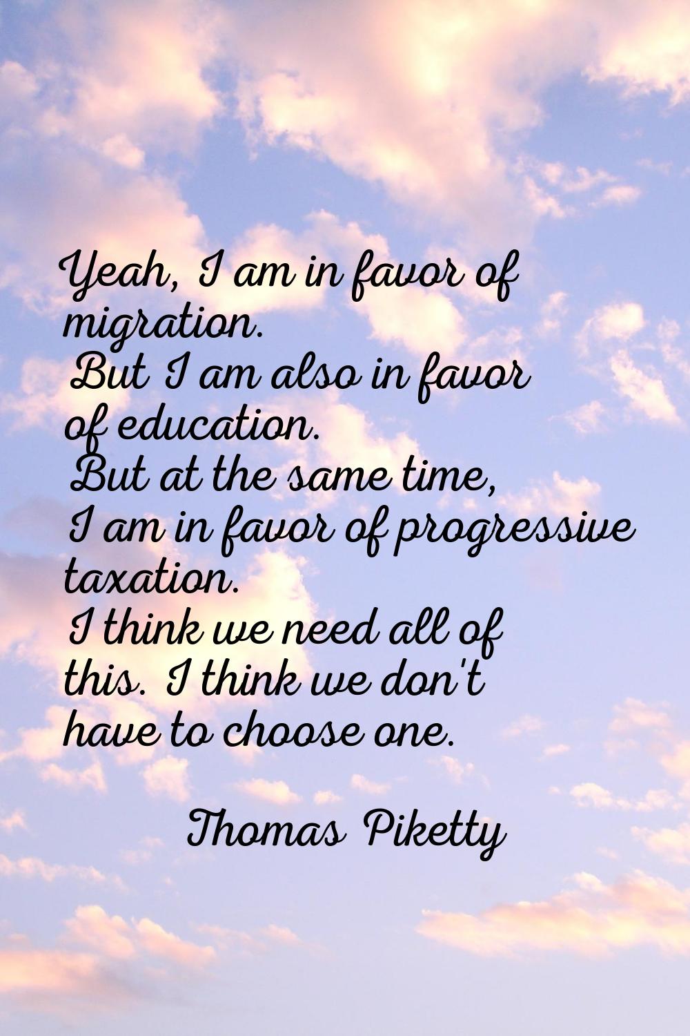Yeah, I am in favor of migration. But I am also in favor of education. But at the same time, I am i