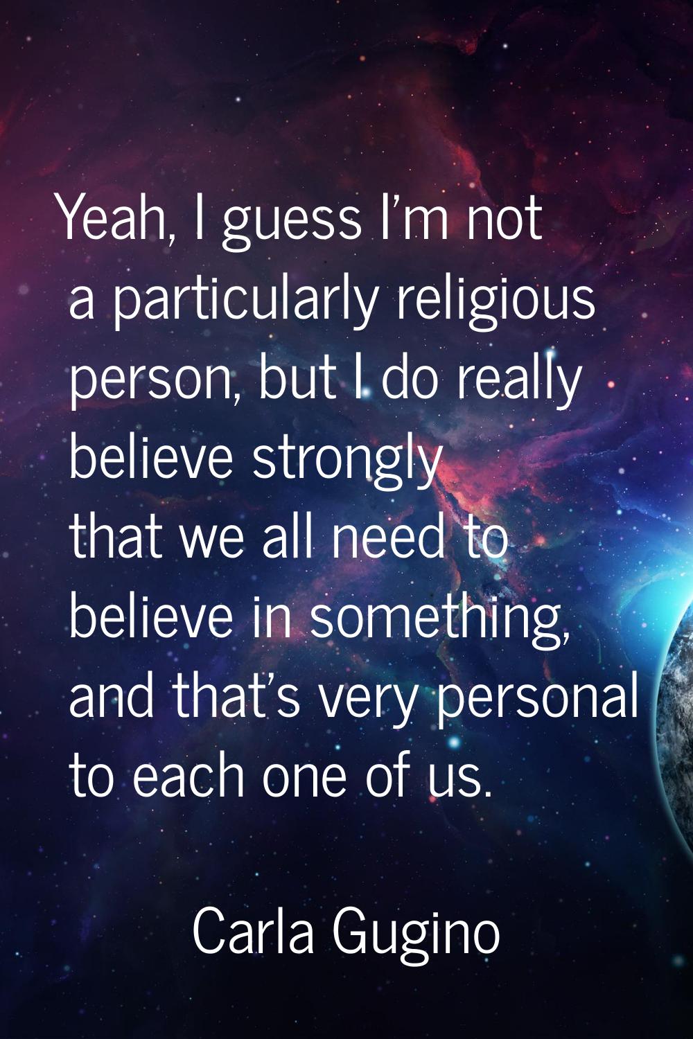 Yeah, I guess I'm not a particularly religious person, but I do really believe strongly that we all