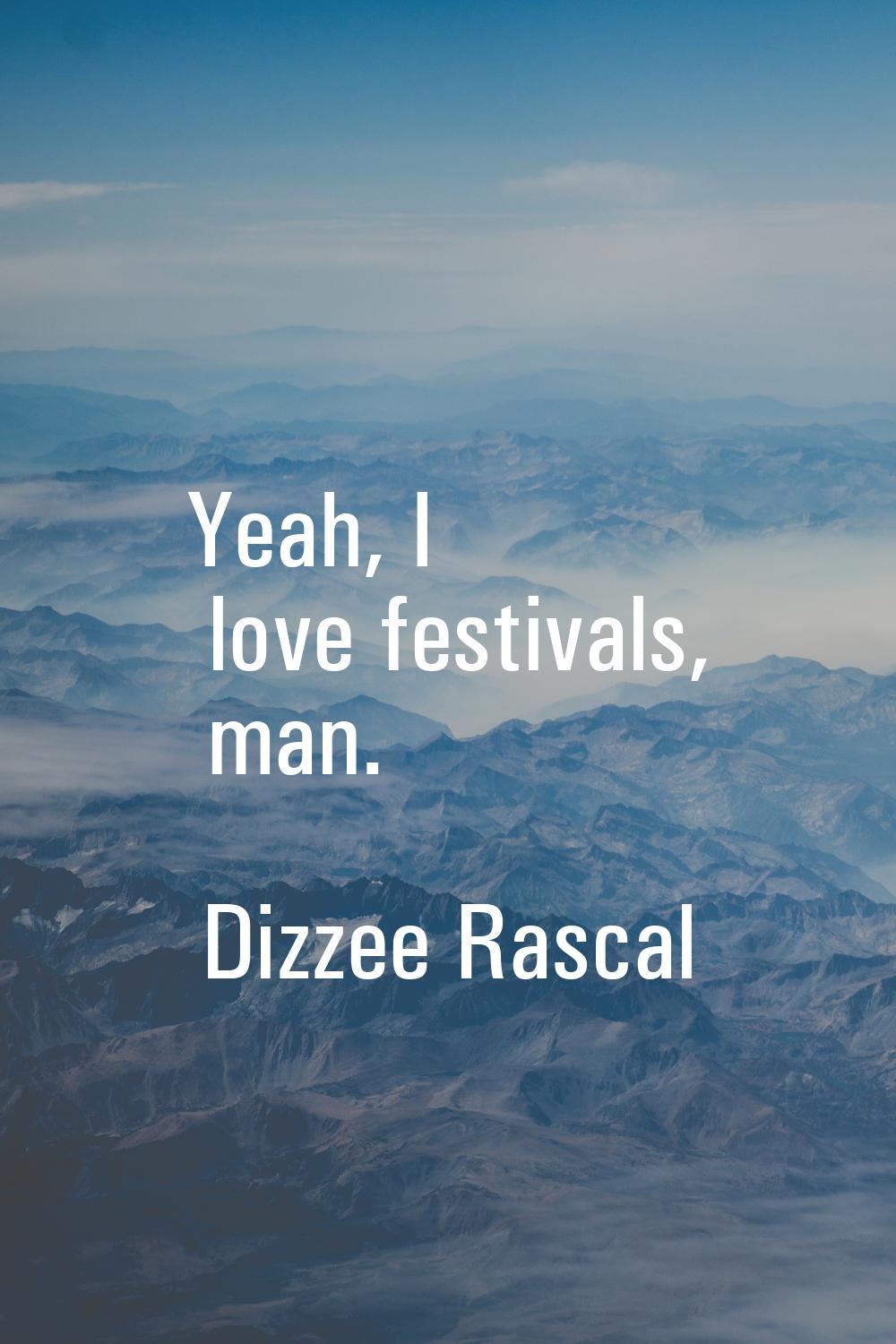 Yeah, I love festivals, man.