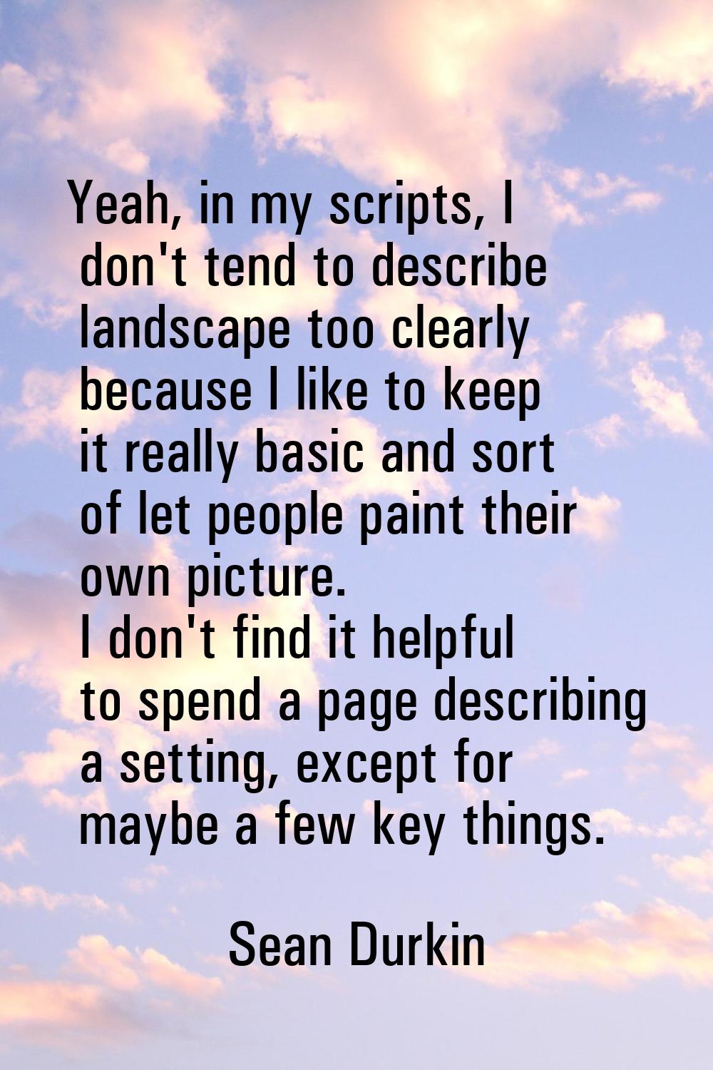 Yeah, in my scripts, I don't tend to describe landscape too clearly because I like to keep it reall