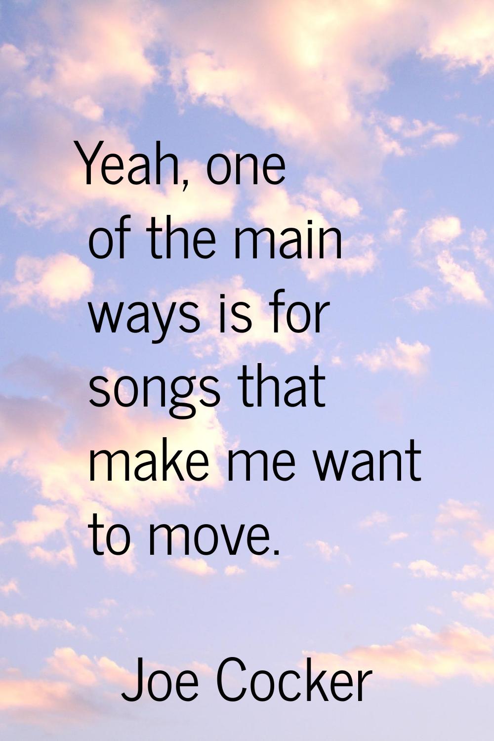 Yeah, one of the main ways is for songs that make me want to move.
