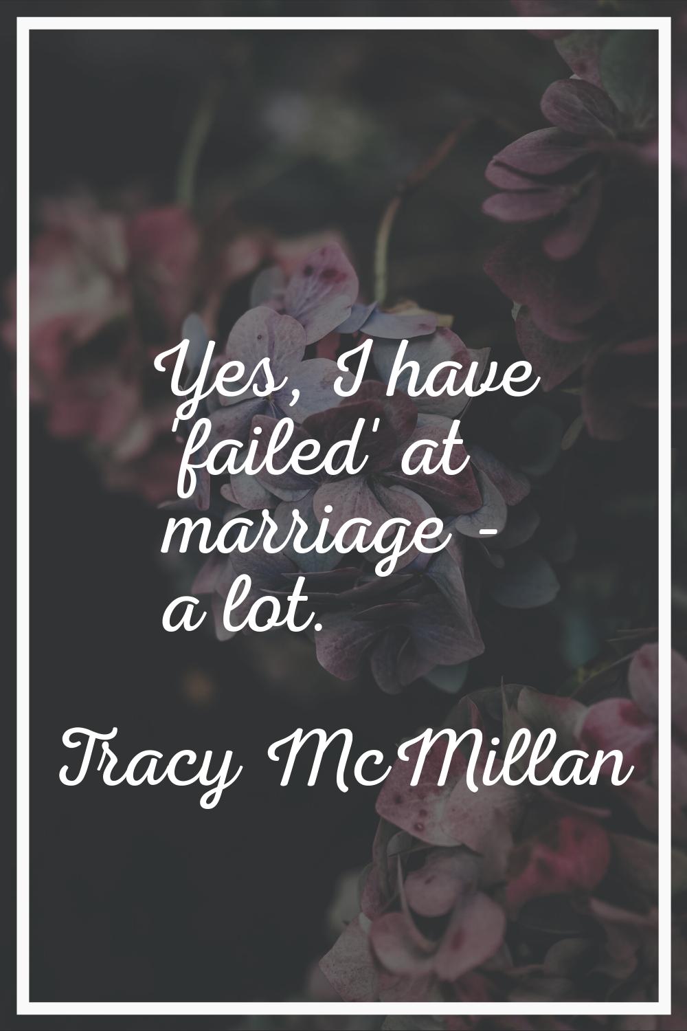 Yes, I have 'failed' at marriage - a lot.