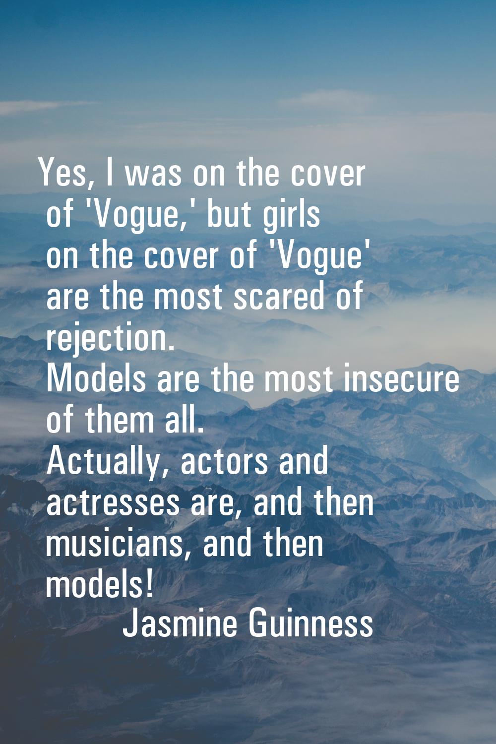 Yes, I was on the cover of 'Vogue,' but girls on the cover of 'Vogue' are the most scared of reject