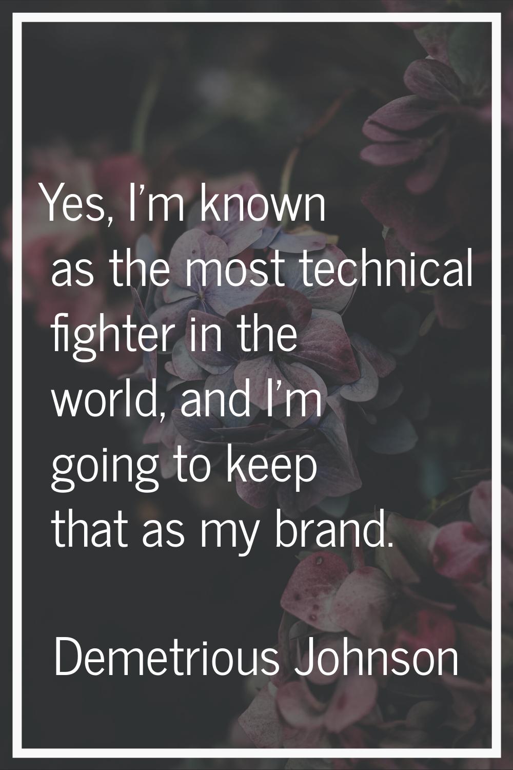 Yes, I'm known as the most technical fighter in the world, and I'm going to keep that as my brand.
